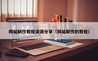 陆丰网站制作教程资源分享（网站制作的教程）
