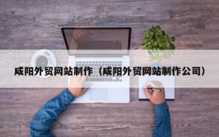 陆丰咸阳外贸网站制作（咸阳外贸网站制作公司）